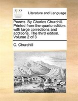 Poems. By Charles Churchill. Printed from the quarto edition: with large corrections and additions. The third edition. Volume 2 of
