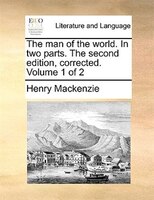 The man of the world. In two parts. The second edition, corrected. Volume 1 of 2