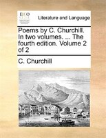 Poems by C. Churchill. In two volumes. ... The fourth edition. Volume 2 of 2