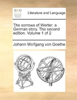 The sorrows of Werter: a German story. The second edition. Volume 1 of 2