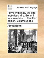 Plays written by the late ingenious Mrs. Behn. In four volumes. ... The third edition. Volume 2 of 4
