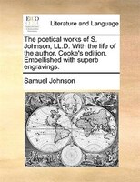 The poetical works of S. Johnson, LL.D. With the life of the author. Cooke's edition. Embellished with superb engravings.