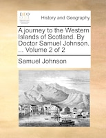 A journey to the Western Islands of Scotland. By Doctor Samuel Johnson. ...  Volume 2 of 2