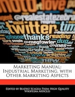 Marketing Manual: Industrial Marketing, With Other Marketing Aspects