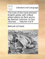 The lives of the most eminent English poets; with critical observations on their works. By Samuel Johnson. In four volumes. ...  V