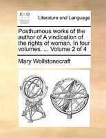 Posthumous works of the author of A vindication of the rights of woman. In four volumes. ...  Volume 2 of 4