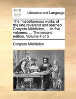 The miscellaneous works of the late reverend and learned Conyers Middleton, ... In five volumes. ... The second edition. Volume 4