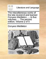 The miscellaneous works of the late reverend and learned Conyers Middleton, ... In five volumes. ... The second edition. Volume 2