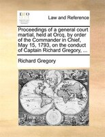 Proceedings of a general court martial, held at Orcq, by order of the Commander in Chief, May 15, 1793, on the conduct of Captain
