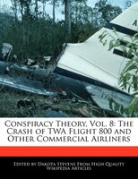 Conspiracy Theory, Vol. 8: The Crash Of Twa Flight 800 And Other Commercial Airliners