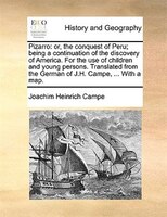 Pizarro: or, the conquest of Peru; being a continuation of the discovery of America. For the use of children