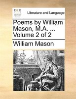 Poems By William Mason, M.a. ...  Volume 2 Of 2