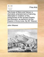 The Loves Of Mars And Venus; A Dramatick Entertainment Of Dancing, Attempted In Imitation Of The Pantomimes Of The Ancient Greeks