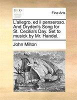 L'allegro, ed il penseroso. And Dryden's Song for St. Cecilia's Day. Set to musick by Mr. Handel.