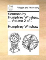 Sermons By Humphrey Whishaw, ... Volume 2 Of 2