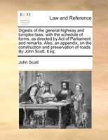 Digests Of The General Highway And Turnpike Laws; With The Schedule Of Forms, As Directed By Act Of Parliament; And Remarks. Also,