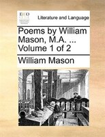 Poems By William Mason, M.a. ...  Volume 1 Of 2