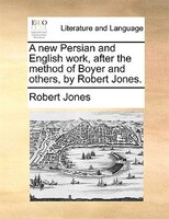 A New Persian And English Work, After The Method Of Boyer And Others, By Robert Jones.