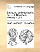 Émile, Ou De L'éducation, Par J. J. Rousseau. ...  Volume 4 Of 4