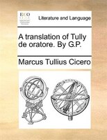 A Translation Of Tully De Oratore. By G.p.