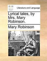 Lyrical Tales, By Mrs. Mary Robinson.