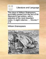 The Plays Of William Shakspeare, Accurately Printed From The Text Of Mr. Steevens's Last Edition, With A Selection Of The Most Imp