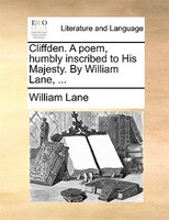 Cliffden. A Poem, Humbly Inscribed To His Majesty. By William Lane, ...