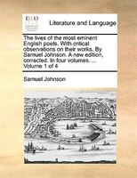 The Lives Of The Most Eminent English Poets. With Critical Observations On Their Works. By Samuel Johnson. A New Edition, Correcte