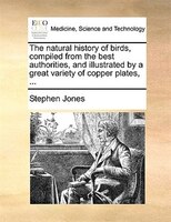 The Natural History Of Birds, Compiled From The Best Authorities, And Illustrated By A Great Variety Of Copper Plates, ...