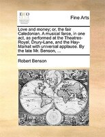 Love And Money; Or, The Fair Caledonian. A Musical Farce, In One Act, As Performed At The Theatres-royal, Drury-lane, And The Hay-