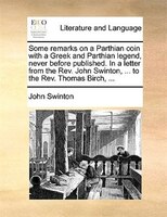 Some Remarks On A Parthian Coin With A Greek And Parthian Legend, Never Before Published. In A Letter From The Rev. John Swinton,