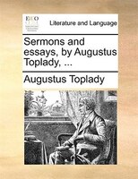 Sermons And Essays, By Augustus Toplady, ...