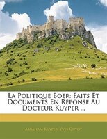 La Politique Boer: Faits Et Documents En Réponse Au Docteur Kuyper ...
