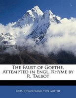 The Faust Of Goethe, Attempted In Engl. Rhyme By R. Talbot