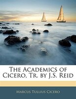 The Academics Of Cicero, Tr. By J.s. Reid