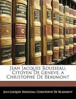 Jean Jacques Rousseau, Citoyen De Geneve, A Christophe De Beaumont