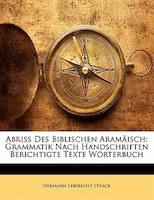 Abriss Des Biblischen Aramäisch: Grammatik Nach Handschriften Berichtigte Texte Wörterbuch