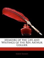 Memoirs of the Life and Writings of the Rev. Arthur Collier