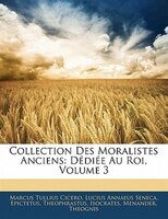 Collection Des Moralistes Anciens: Dédiée Au Roi, Volume 3