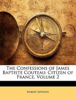 The Confessions Of James Baptiste Couteau: Citizen Of France, Volume 2