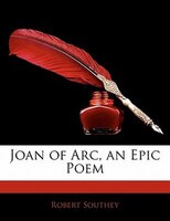 Joan Of Arc, An Epic Poem