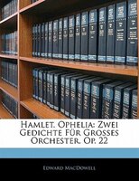 Hamlet. Ophelia: Zwei Gedichte Für Grosses Orchester. Op. 22