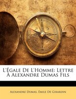 L'égale De L'homme: Lettre À Alexandre Dumas Fils