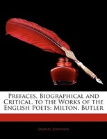 Prefaces, Biographical And Critical, To The Works Of The English Poets: Milton. Butler