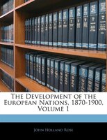 The Development Of The European Nations, 1870-1900, Volume 1
