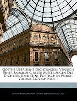 Goethe Über Seine Dichtungen: Versuch Einer Sammlung Aller Äusserungen Des Dichters Über Seine Poetischen Werke, Volume 2,&nbsp;i