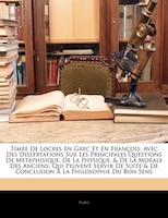 Timée De Locres En Grec Et En François: Avec Des Dissertations Sur Les Principales Questions De Metaphisique, De La Physique, & De