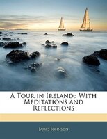 A Tour In Ireland;: With Meditations And Reflections
