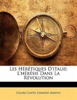 Les Hérétiques D'italie: L'hérésie Dans La Révolution