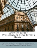 Goethe's Werke: Vollständige Ausg. Letzter Hand ... Siebzehnter Band